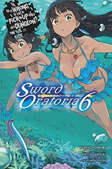 Is It Wrong to Try to Pick Up Girls in a Dungeon? On the Side: Sword Oratoria, Vol. 6 (light novel)